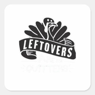 Funny Thanksgiving Leftovers Are For Quitters Turk Square Sticker