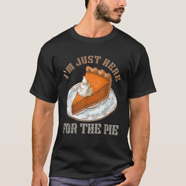 Funny Thanksgiving Pumpkin Pie I m Just Here For T T-Shirt (Front)