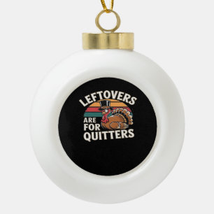 Funny Thanksgiving Turkey Design - “Leftovers Are  Ceramic Ball Christmas Ornament