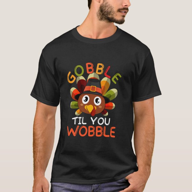 Funny Thanksgiving Turkey Gobble Til You Wobble Me T-Shirt (Front)