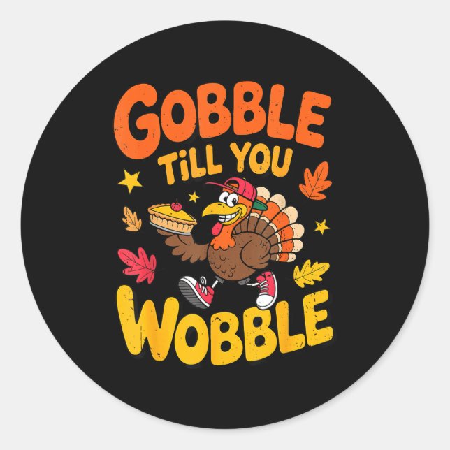 Funny Thanksgiving Turkey Gobble Till You Wobble T Classic Round Sticker (Front)