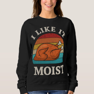Funny thanksgiving vintage i like it moist turkey  sweatshirt