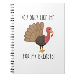 Funny Thanksgiving - You Only Like Me for My Breas Notebook
