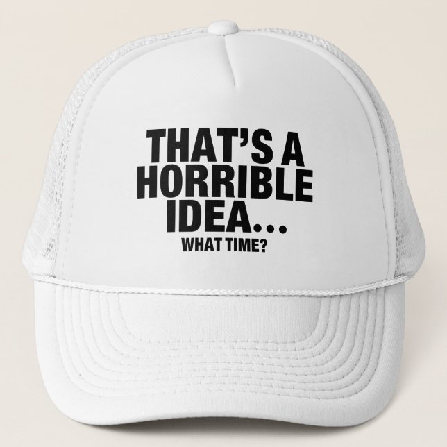 Funny That’s A Horrible Idea… What Time? Trucker Hat (Front)