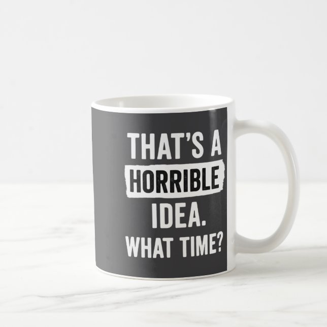 Funny That's A Horrible Idea What Time_ Sarcastic  Coffee Mug (Right)