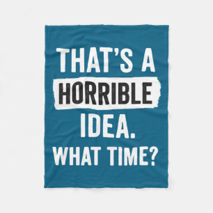 Funny That's A Horrible Idea What Time_ Sarcastic  Fleece Blanket
