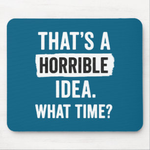 Funny That's A Horrible Idea What Time_ Sarcastic Mouse Pad
