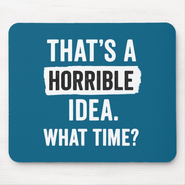 Funny That's A Horrible Idea What Time_ Sarcastic  Mouse Pad (Front)