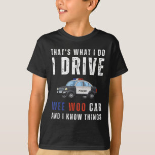 Funny That's What I Do I Drive Wee Woo Car Lice  T-Shirt
