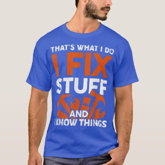 Funny Thats What I Do I Fi Stuff And I Know Things T-Shirt