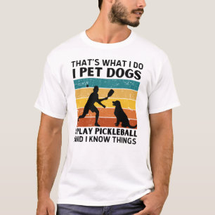 Funny Thats What I Do I Pet Dogs I Play Pickleball T-Shirt