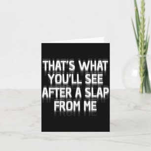Funny That's What You'll See After A Slap From Me  Card