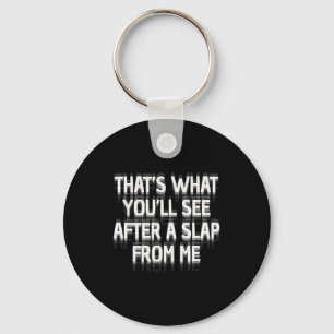Funny That's What You'll See After A Slap From Me  Keychain
