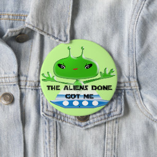 Funny The Aliens Done Got Me 4 Inch Round Button
