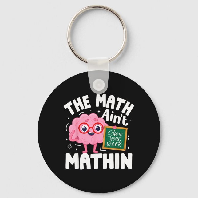 Funny The Math Aint Mathin Cute Show Work Math Keychain (Front)