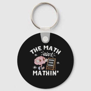 Funny The Math Ain't Mathin Cute Show Your Work Ma Keychain