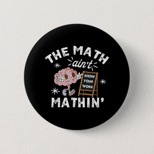 Funny The Math Aint Mathin Cute Show Your Work Mat 2 Inch Round Button