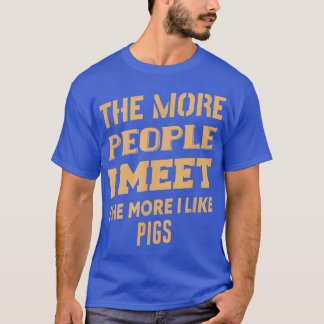 Funny The More I Like Pigs 2019 T-Shirt
