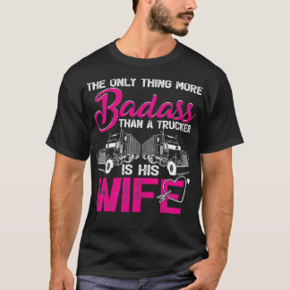 Funny The Only More Badass Than A Trucker Is His W T-Shirt