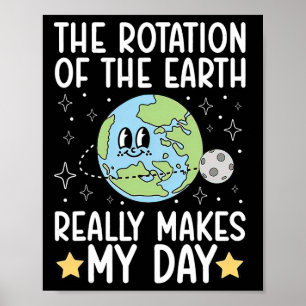 Funny The Rotation Of The.earth Really Makes My.da Poster