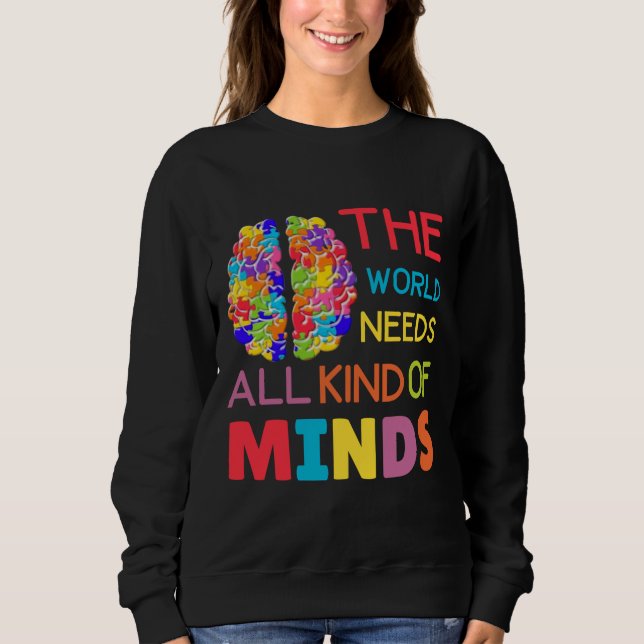 Funny The World Needs All Kinds Of Minds For Autis Sweatshirt (Front)