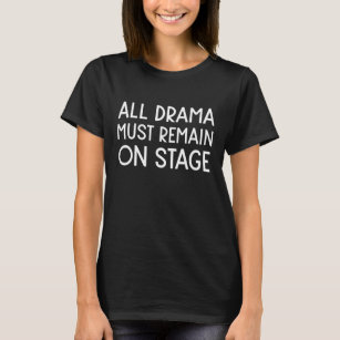 Funny Theatre Humour Quote for Actors and Director T-Shirt
