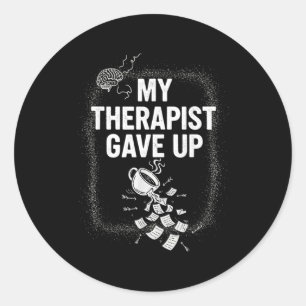 Funny Therapy Quote My Therast Gave Up Coffee Humo Classic Round Sticker