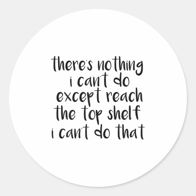 Funny There Is Nothing I Can't Do Except Reach The Classic Round Sticker (Front)