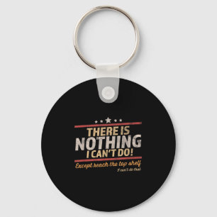 Funny There Is Nothing I Can't Do Except Reach The Keychain