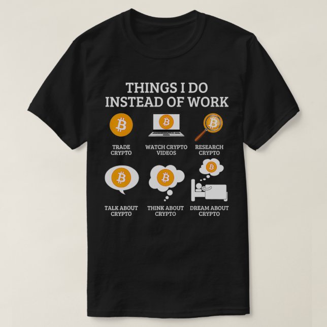 Funny Things I Do Instead Of Work  Crypto Bitcoin  T-Shirt (Design Front)