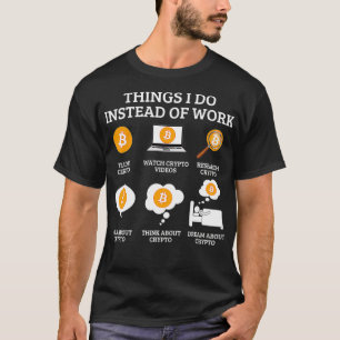 Funny Things I Do Instead Of Work  Crypto Bitcoin  T-Shirt
