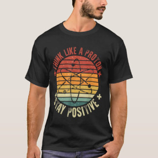 Funny Think Like A Proton Stay Positive Retro Chem T-Shirt