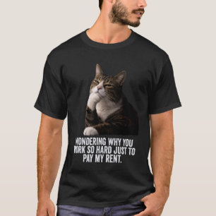 Funny Thinking Cat - Work Hard and Pay My Rent T-Shirt
