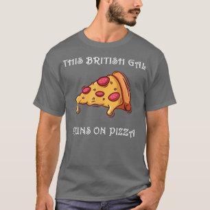 Funny This British Gal Runs On Pizza902 T-Shirt