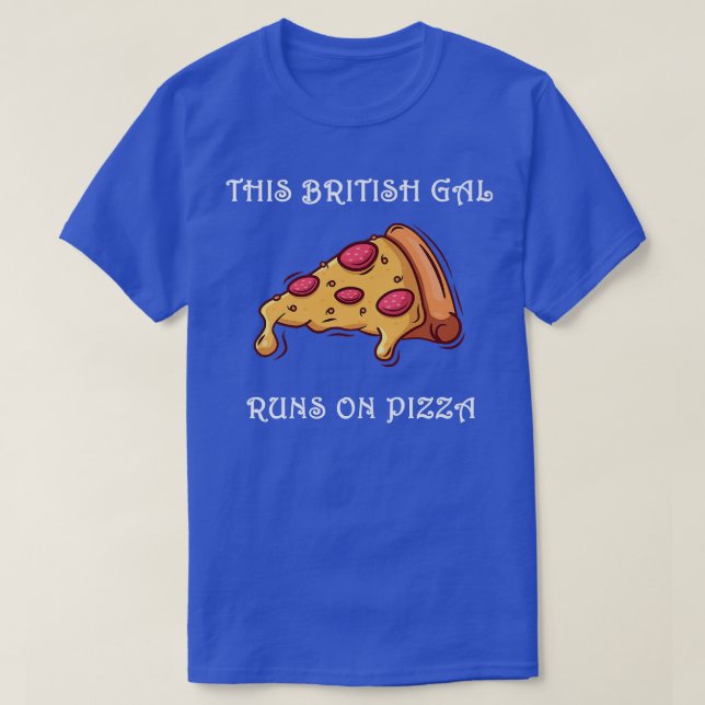 Funny This British Gal Runs on Pizza  T-Shirt (Design Front)