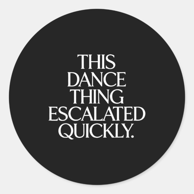 Funny this dance thing escalated quickly sarcastic classic round sticker (Front)