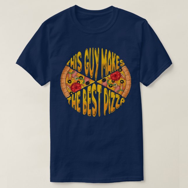 Funny This Guy Makes The Best Pizza Maker Baker Me T-Shirt (Design Front)