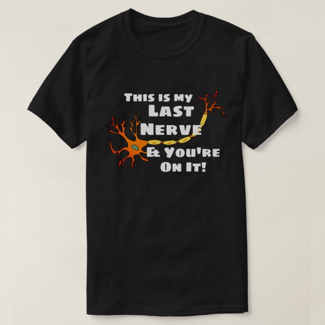 Funny "This Is My Last Nerve And You're On It" T-Shirt (Design Front)