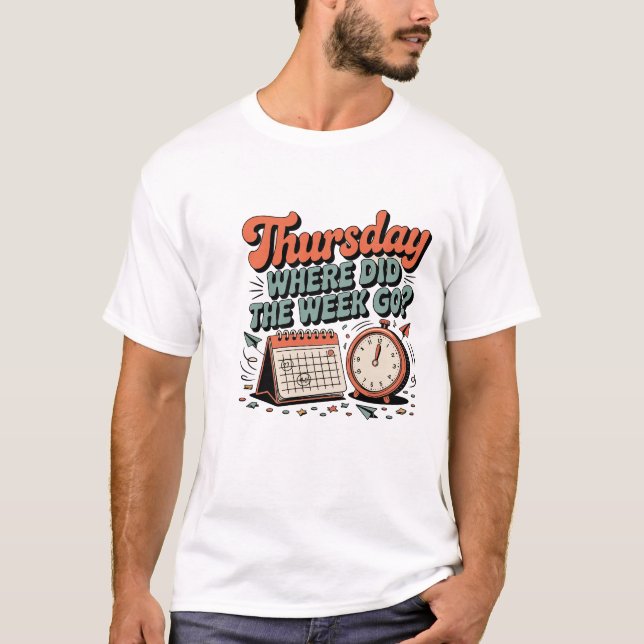 Funny Thursday T-Shirt – Where Did the Week Go?  (Front)