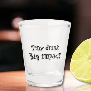 Funny “Tiny Drink Big Impact” Humour Shot Glass 