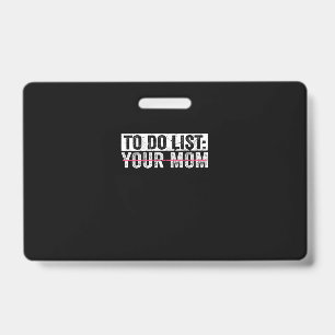 Funny To Do List Your Mom Sarcasm Sarcastic Saying Badge