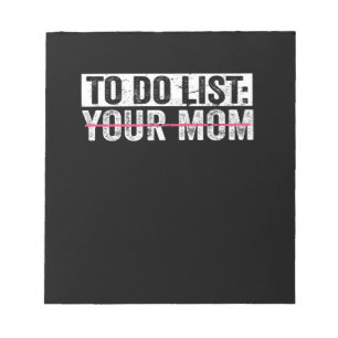 Funny To Do List Your Mom Sarcasm Sarcastic Saying Notepad