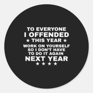 Funny To Everyone I Offended This Year Work On You Classic Round Sticker