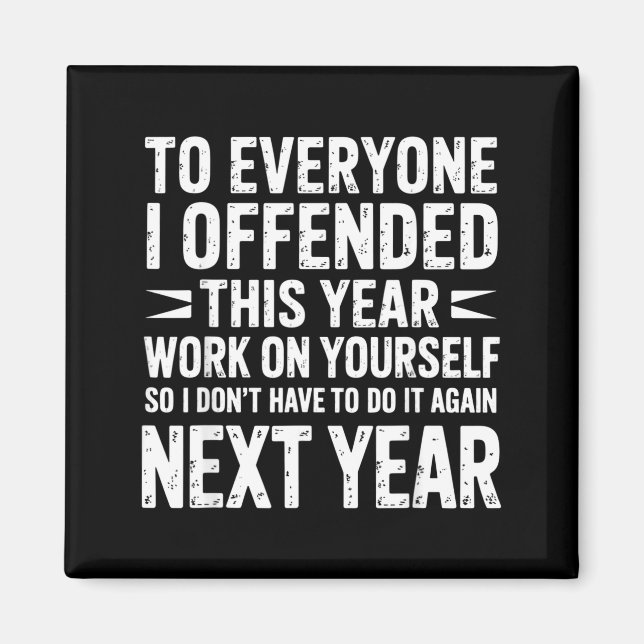 Funny To Everyone I Offended This Year Work On You Magnet (Front)