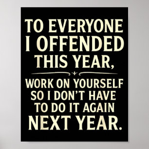 Funny To Everyone I Offended This Year Work On You Poster