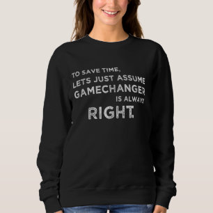 Funny To save time let's assume Gamechanger is Alw Sweatshirt