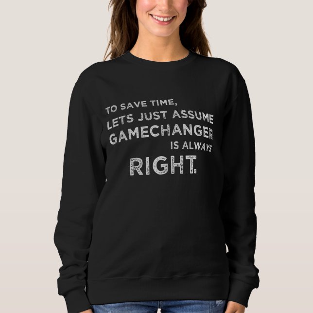 Funny To save time let's assume Gamechanger is Alw Sweatshirt (Front)