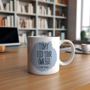 Funny Today Feed Your Own Ego Coffee Mug