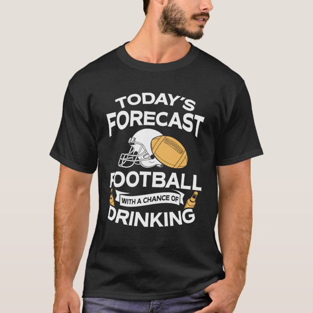 Funny Today's Forecast Football With Drinking T-Shirt (Front)