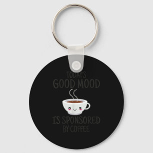 Funny Today's Good Mood Is Snsored By Coffee  Keychain